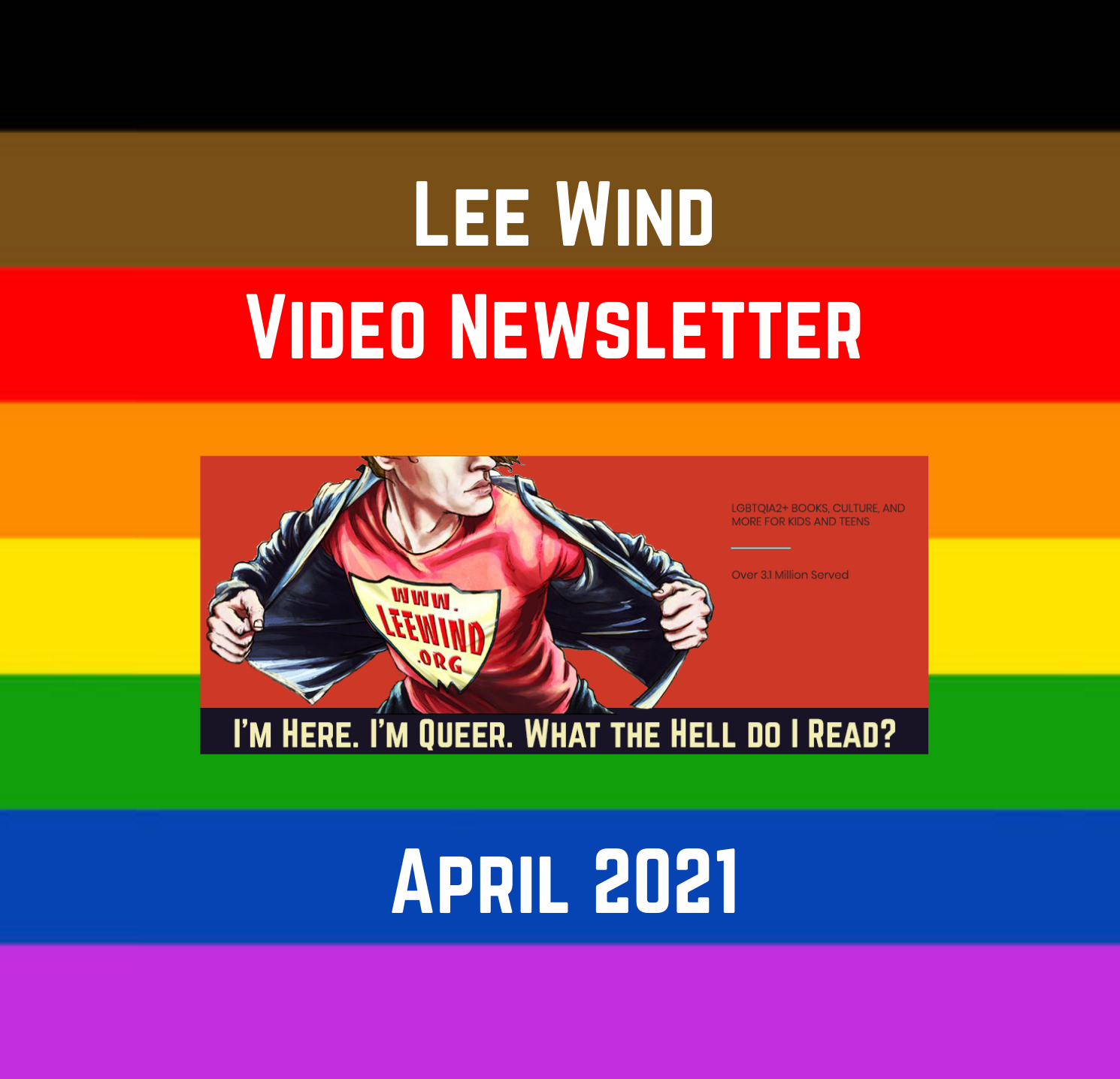 Graphic logo for the "Lee Wind Video Newsletter: April 2021" showing the diversity rainbow pride flag and the superhero logo of Lee's website, a man pulling back a denim shirt to reveal a superhero shield on his red T-shirt that reads: www.LeeWind.org