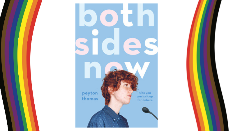 Both Sides Now – a Trans Teen high school senior is debate star, and has to argue against Trans rights (while realizing he has a crush on his gay and already in a relationship debate partner)