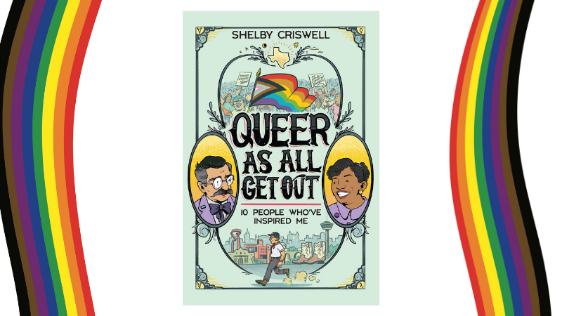 Queer as All Get Out: 10 People Who’ve Inspired Me – a Graphic Novel-Style Nonfiction Memoir and History Lesson