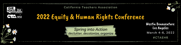 banner graphic for the California Teachers Association's "2022 Equity and Human Rights Conference" March 4-6, 2022 in Los Angeles with the slogan, "Spring Into Action: Declutter, Decolonize, Organize"