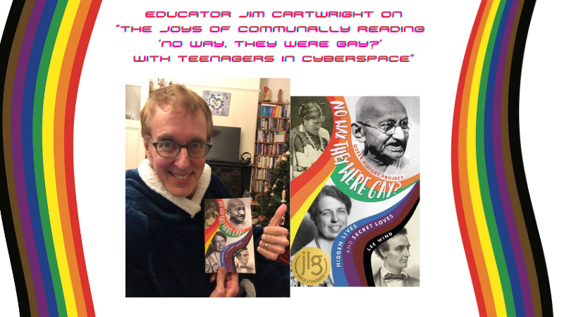 The Joys of Communally Reading “No Way They Were Gay?” with Teenagers in Cyberspace – A Guest Post by Jim Cartwright