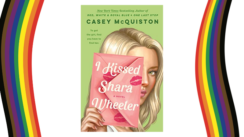 the cover of Casey McQuiston's "I Kissed Shara Wheeler: A Novel", flanked by diversity rainbow pride banners