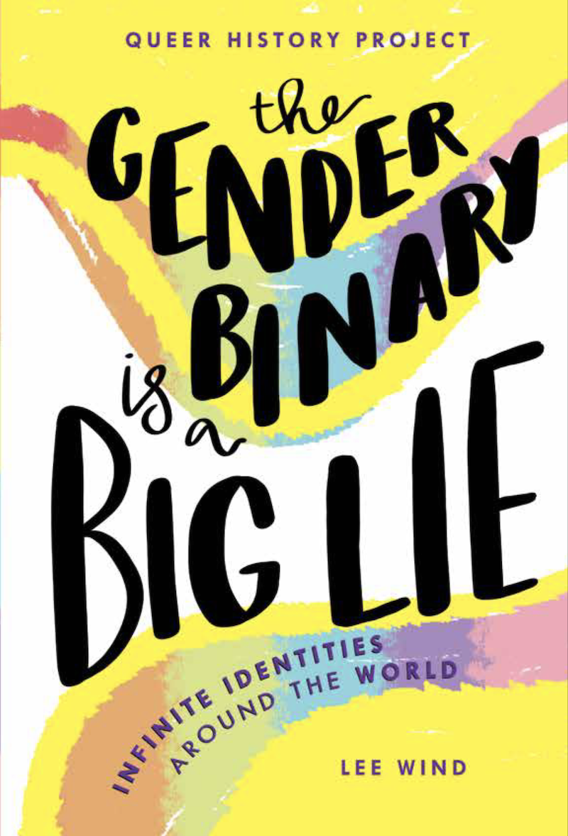 cover of THE GENDER BINARY IS A BIG LIE, featuring a swirling rainbow of colors that highlights yellow and white and de-centers blue and pink. The subtitle is "Infinite Identities Around the World" Author: Lee Wind