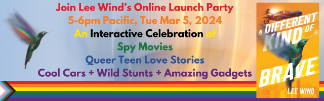Graphic with hummingbird drone and the cover of A DIFFERENT KIND OF BRAVE, with the text: Join Lee Wind's Online Launch Party, 5-6 pm Pacific, Tue Mar 5, 2024, An Interactive Celebration of Spy Movies, Queer Teen Love Stories, Cool Cars + Wild Stunts + Amazing Gadgets