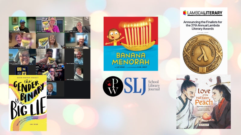 screen shot of The Gender Binary is a big lie book club meeting, cover of "Banana Menorah" with the PW and SLJ logos, and a screenshot of the Lambda Literary Award announcement naming "Love of the Half-Eaten Peach" a finalist