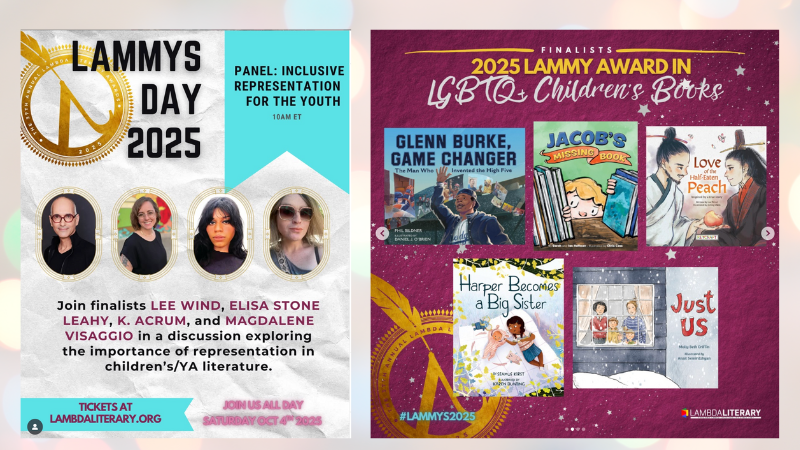 Lammys Day 2025 graphic showing the Panel: Inclusive Representation for the Youth (10am Eastern) with finalists Lee Wind (that's me!) Elisa Stone Leahy, K. Acrum, and Magdalene Visaggio -- as well as a graphic showing the five finalists for the Lambda Literary Award "Lammy" for LGBTQ Children's Books including my own "Love of the Half-Eaten Peach"
