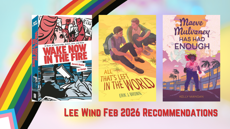 against a progress pride flag background with the text "Lee Wind Feb 2026 Recommendations" are the covers for "Wake Now in the Fire"; "All That's Left in the World"; and "Maeve Mulvaney Has Had Enough."